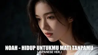 NOAH - Hidup Untukmu, Mati Tanpamu (Japanese Version)