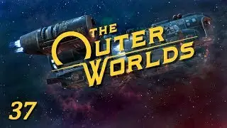 The Outer Worlds - Part 37: Everything's Skipping, Awayyy&hellip;