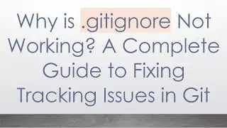 Why is .gitignore Not Working? A Complete Guide to Fixing Tracking Issues in Git