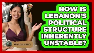 How Is Lebanon's Political Structure Inherently Unstable?