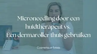 Microneedling door een huidtherapeut vs. Een dermaroller thuis gebruiken | Cosmetique Totale
