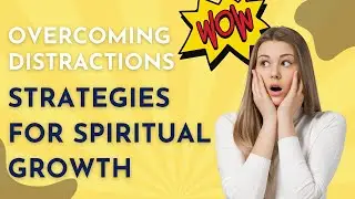 Overcoming Distractions: Strategies for Spiritual Growth