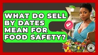 What Do Sell By Dates Mean For Food Safety? - Food Safety Kitchen