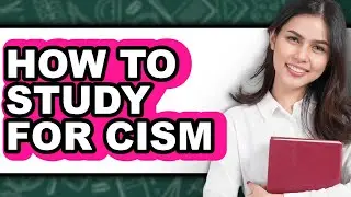 How to Study for CISM - Easy Guide