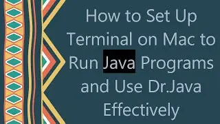 How to Set Up Terminal on Mac to Run Java Programs and Use Dr.Java Effectively