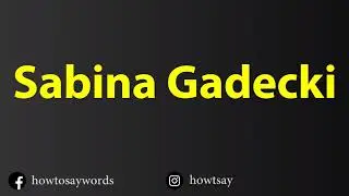 How To Pronounce Sabina Gadecki