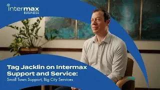 Tag Jacklin on Intermax Suppor and Service: Small Town Support, Big City Services.