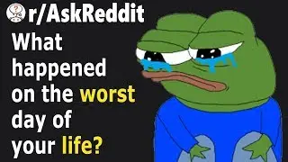 People Share Their TRAGIC Worst Day Of Their LIVES (r/AskReddit)