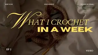 What I crochet in a week