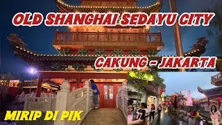 OLD SHANGHAI DI SEDAYU CITY - CAKUNG - JAKARTA SERASA BERADA DI CHINA