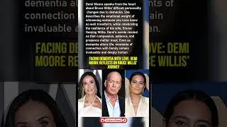 Facing Dementia With Love: Demi Moore Reflects on Bruce Willis&rsquo; Journey