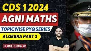 CDS 1 2024 | CDS Maths Topic-Wise PYQ | Algebra Part 3 | Sandeep Sir
