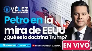 ENVIVO #Petro en la mira de EEUU ¿Qué es la doctrina #Trump? Escándalo #VelezPorLaManana