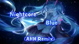 Nightcore - Blue (AHH Remix)