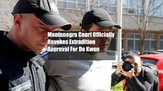 Montenegro Court Officially Revokes Extradition Approval For Do Kwon