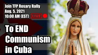 Join TFP Rosary Rally to END Communism in Cuba Live from WDC