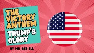 The Victory Anthem Trump&rsquo;s Glory. By Mr. Bee ELL