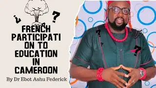 The French Mandate Participation to Education in Cameroon by Dr Ebot Federick