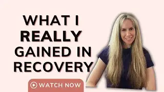 What I Really Gained In Recovery! ED Recovery