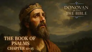 📖 Psalms 11&ndash;15 (KJV) | Donovan Reads The Bible | King James Version Scripture Reading