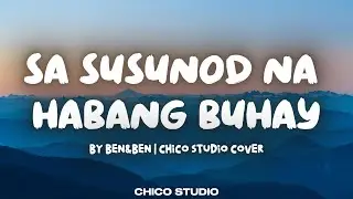 SA SUSUNOD NA HABANG BUHAY - by Ben&Ben | Chico Studio Cover