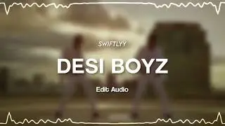 desi boyz - edit audio | swiftlyy