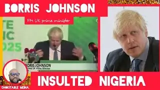 БОРРИС ДЖОНСОН, БЫВШИЙ ПРЕМЬЕР-МИНИСТР ВЕЛИКОБРИТАНИИ, ОСКВЕРНИЛ И ОСКОРБИЛ НИГЕРИЮ НА БИЗНЕС-САМ...