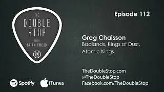 Ep. 112: Greg Chaisson (Badlands, Kings of Dust, Atomic Kings) The Double Stop