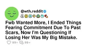 Friend Wanted More, I Ended Things Fearing Commitment Due To Past Scars, Now I'm Questioning If L...
