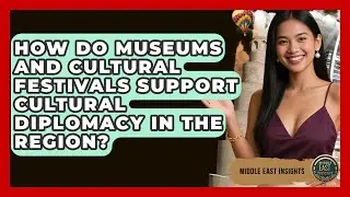 How Do Museums and Cultural Festivals Support Cultural Diplomacy in the Region?