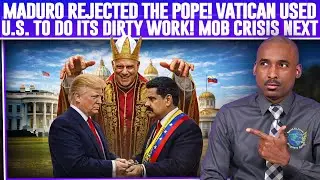 🔥Proof: Maduro Rejected The Pope🔥Vatican Used U.S. To Do Its Dirty Work🔥The M.O.B. Crisis Is Next🔥