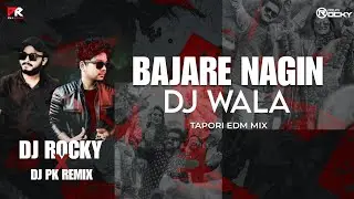 BAJARE NAGIN DJ WALA - TAPORI EDM MIX || DJ ROCKY x DJ PK REMIX 