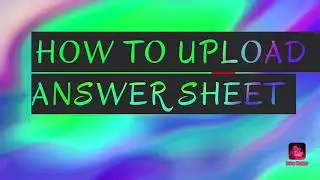 HOW TO UPLOAD ANSWER SHEET || EDUCATION || GUIDE TO EVERYONE