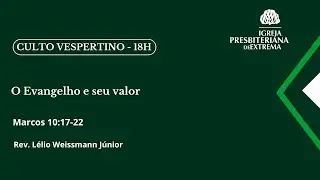 Noite | 11.01.26 | O Evangelho e seu valor | Marcos 10:17-22 | Rev. L&eacute;lio Weissmann J&uacute;nior