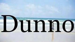 How To Pronounce Dunno🌈🌈🌈🌈🌈🌈Pronunciation Of Dunno