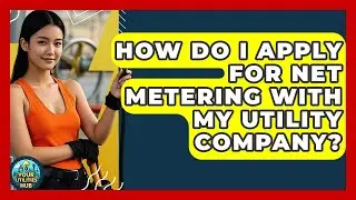 How Do I Apply for Net Metering with My Utility Company? | Your Utilities Hub