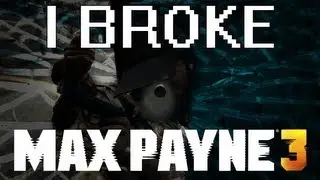 I Broke Max Payne 3