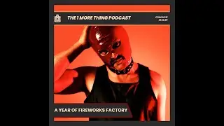 2025: A Year Of Fireworks Factory - 1 More Thing Podcast #31