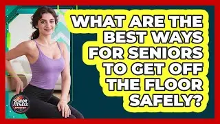 What Are The Best Ways For Seniors To Get Off The Floor Safely? - Senior Fitness Simplified