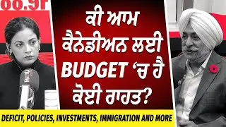Deficit, Policies, Investments & Immigration | ਕੀ ਆਮ ਕੈਨੇਡੀਅਨ ਲਈ ਬਜਟ &lsquo;ਚ ਹੈ ਕੋਈ ਰਾਹਤ ? | Budget 2025