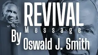 REVIVAL Msg by Oswald J. Smith | Powerful Message