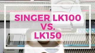 Singer LK100 vs LK150 knitting machine
