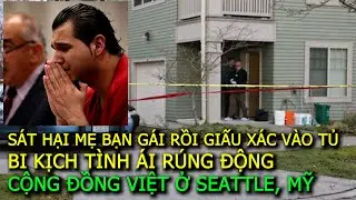 Sát hại mẹ bạn gái rồi giấu xác vào tủ: Bi kịch tình ái rúng động cộng đồng Việt ở Seattle, Mỹ