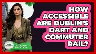 How Accessible Are Dublin's DART And Commuter Rail?