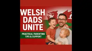 Welsh Dads Unite: Practical Parenting Tips & Support