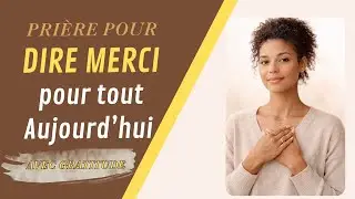 Prendre le temps de dire merci | Pri&egrave;re de gratitude