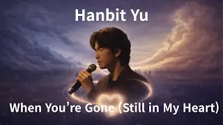 When You&rsquo;re Gone (Still in My Heart) | OFFICIAL English Emotional Ballad &ndash; HanbitYu