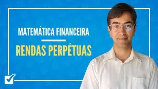 07.03. Aula de Rendas perp&eacute;tuas (Matem&aacute;tica Financeira)