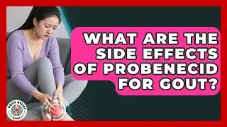 What Are The Side Effects Of Probenecid For Gout? - Gout Relief Guide