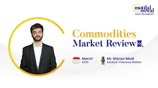 March 2025 Commodities Market Review | Expert Analysis & Outlook By Mr. Manav Modi